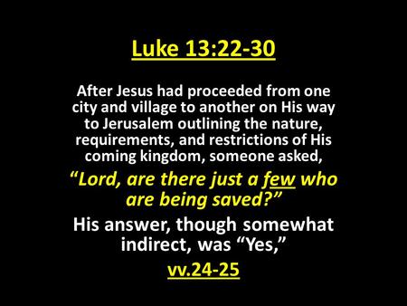 Luke 13:22-30 After Jesus had proceeded from one city and village to another on His way to Jerusalem outlining the nature, requirements, and restrictions.