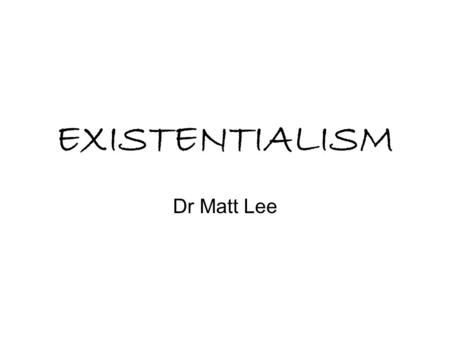 EXISTENTIALISM Dr Matt Lee. Introduction to ‘existentialism’ and Soren Kierkegaard – the poetic life and an alternative reason? Subject and Object in.