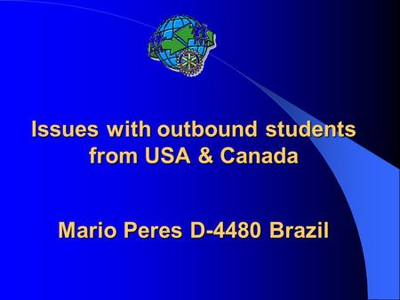 Issues with outbound students from USA & Canada Mario Peres D-4480 Brazil.