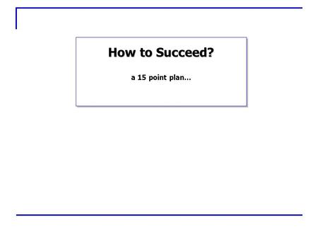 How to Succeed a 15 point plan… How to Succeed?. 2 How to Succeed Don't talk negatively about people behind their backs. If you gossip, people won’t confide.