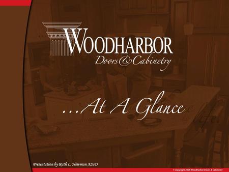 Presentation by Ruth L. Newman ASID. “We are a Woodharbor Family with the desire to bring our Customer’s home to life by providing the highest value custom.