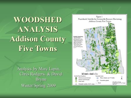 WOODSHED ANALYSIS Addison County Five Towns Analysis by Marc Lapin, Chris Rodgers, & David Brynn Winter/Spring 2009.