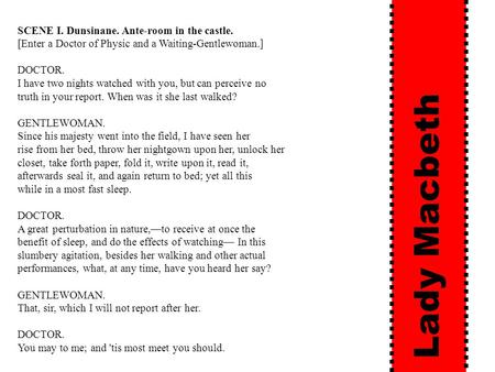 SCENE I. Dunsinane. Ante-room in the castle. [Enter a Doctor of Physic and a Waiting-Gentlewoman.] DOCTOR. I have two nights watched with you, but can.