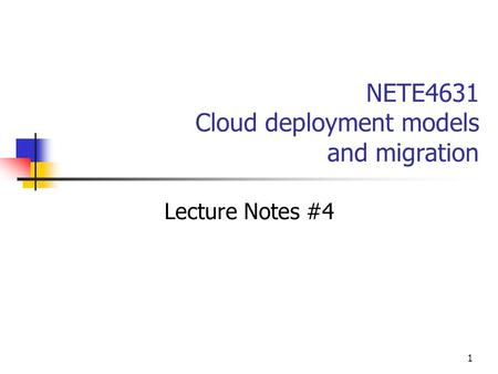 1 NETE4631 Cloud deployment models and migration Lecture Notes #4.