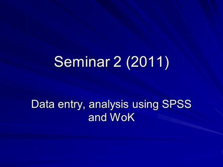 Seminar 2 (2011) Data entry, analysis using SPSS and WoK.