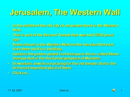 17. 02. 2007Click on...1 Jerusalem, The Western Wall In the middle of the old city of Jerusalem there is the Western Wall.In the middle of the old city.