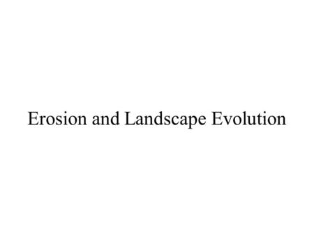 Erosion and Landscape Evolution. Anatomy of a Drainage System.