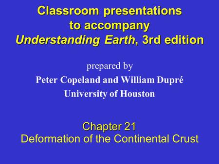 Classroom presentations to accompany Understanding Earth, 3rd edition prepared by Peter Copeland and William Dupré University of Houston Chapter 21 Deformation.