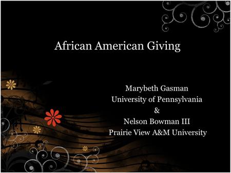 African American Giving Marybeth Gasman University of Pennsylvania & Nelson Bowman III Prairie View A&M University.