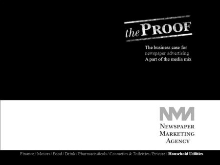 The business case for newspaper advertising A part of the media mix Finance / Motors / Food / Drink / Pharmaceuticals / Cosmetics & Toiletries / Petcare.