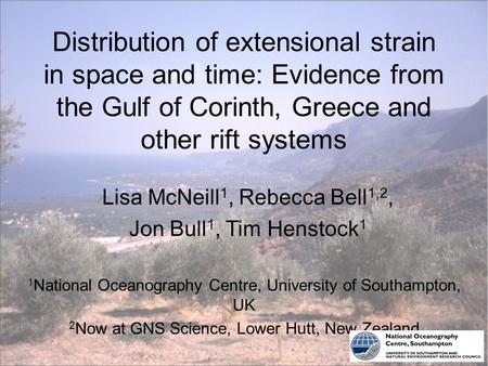 Distribution of extensional strain in space and time: Evidence from the Gulf of Corinth, Greece and other rift systems Lisa McNeill 1, Rebecca Bell 1,2,