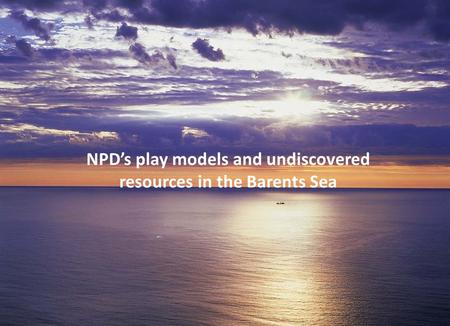 NPD’s play models and undiscovered resources in the Barents Sea