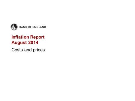 Inflation Report August 2014 Costs and prices. Chart 4.1 CPI inflation expected to fall slightly over Q3 Bank staff projection for near-term CPI inflation.