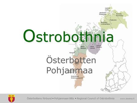 Österbottens förbund  Pohjanmaan liitto  Regional Council of Ostrobothnia www.obotnia.fi O strobothnia Österbotten Pohjanmaa.