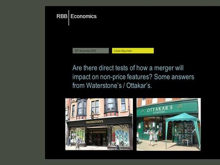 Economics RBB 24 th November 2006Adrian Majumdar Are there direct tests of how a merger will impact on non-price features? Some answers from Waterstone’s.