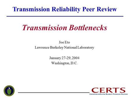 Transmission Bottlenecks Joe Eto Lawrence Berkeley National Laboratory January 27-29, 2004 Washington, D.C. Transmission Reliability Peer Review.