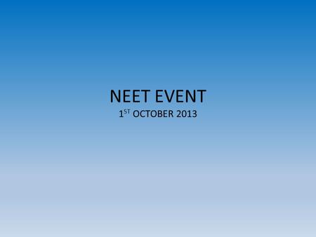 NEET EVENT 1 ST OCTOBER 2013. FYLDE COAST A SINGLE ECONOMY Wide diversity of skills requirements – Wide variation between districts - Very good FE – Limited.