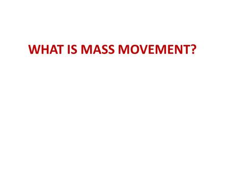 WHAT IS MASS MOVEMENT?. Downslope movement of Earth material under the influence of gravity.