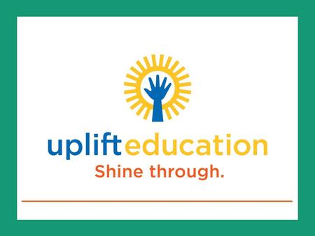 College Signing Day Free, public, college preparatory charter schools where 100% of graduates are accepted to college Who is Uplift Education?