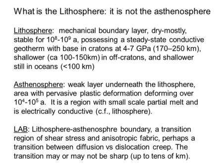 Lithosphere: mechanical boundary layer, dry-mostly, stable for 10 8 -10 9 a, possessing a steady-state conductive geotherm with base in cratons at 4-7.