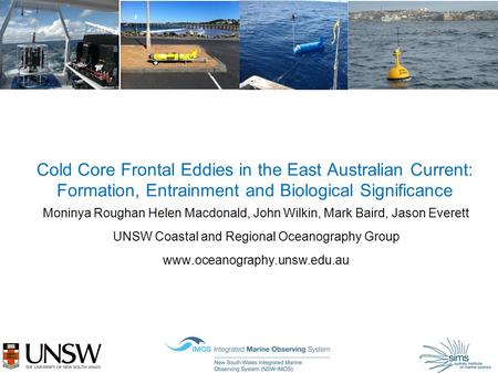 Cold Core Frontal Eddies in the East Australian Current: Formation, Entrainment and Biological Significance Moninya Roughan Helen Macdonald, John Wilkin,