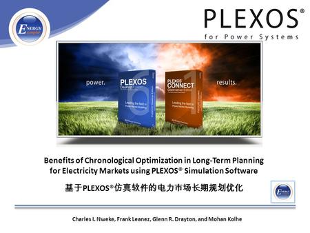 Benefits of Chronological Optimization in Long-Term Planning for Electricity Markets using PLEXOS® Simulation Software Charles I. Nweke, Frank Leanez,