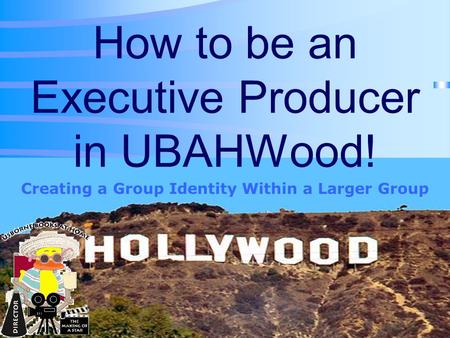 How to be an Executive Producer in UBAHWood! Creating a Group Identity Within a Larger Group.