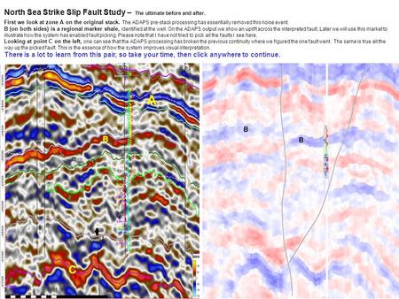 North Sea Strike Slip Fault Study – The ultimate before and after. To the left you see the best the client could do on a “well-cutting” cross line. To.