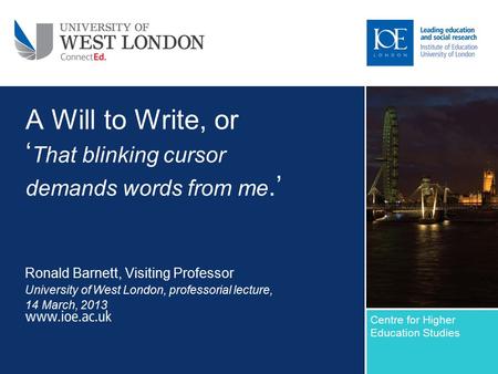 A Will to Write, or ‘ That blinking cursor demands words from me.’ Ronald Barnett, Visiting Professor University of West London, professorial lecture,