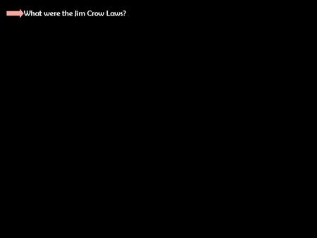 What were the Jim Crow Laws?. -What were the Jim Crow Laws? -State laws which enforced segregation of toilets, housing, trains, buses, schools, hotels.