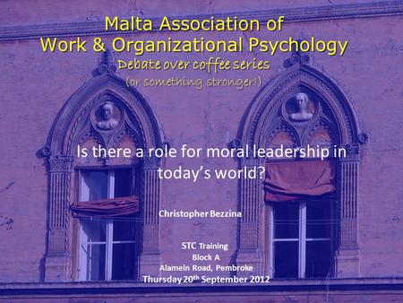 Malta Association of Work & Organizational Psychology Debate over coffee series (or something stronger!) Is there a role for moral leadership in today’s.