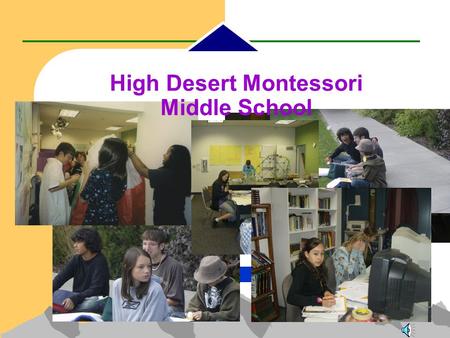 High Desert Montessori Middle School. Mission Statement Provide a nurturing community of co-learners Empower children’s self-construction Spark their.