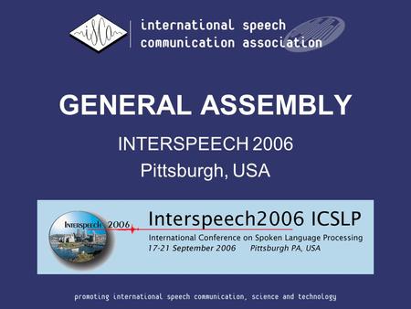 GENERAL ASSEMBLY INTERSPEECH 2006 Pittsburgh, USA.