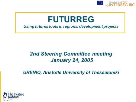 FUTURREG Using futures tools in regional development projects 2nd Steering Committee meeting January 24, 2005 URENIO, Aristotle University of Thessaloniki.