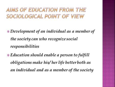  Development of an individual as a member of the society can who recognize social responsibilities  Education should enable a person to fulfill obligations.