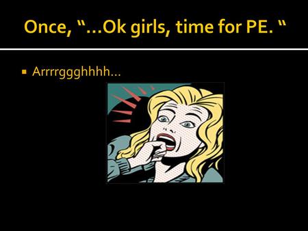  Arrrrggghhhh… ‘Around and around and around the oval girls ‘ ‘I hate this. I feel like this is punishment. I would rather do maths. Do you think she.