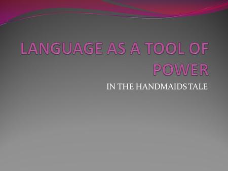 IN THE HANDMAIDS TALE. The language used in the handmaid’s tale is an official vocabulary created by Gilead that ignores reality. Having made it illegal.