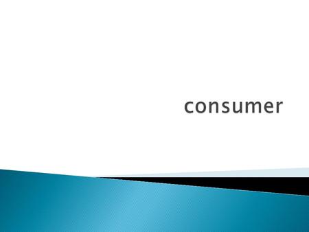  A consumer is a person who buys goods or services. Consumers have certain rights and responsibilities.  When a consumer buys goods, they are creating.