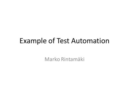 Example of Test Automation Marko Rintamäki. Why Test Automation Framework? There has to be common way to communicate with test environment. Test Automation.