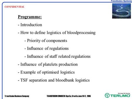 Transfusion Systems Transfusion Business CompanyTRANSFUSION CONGRESS Opatia, Croatia June 10-11, 2005 CONFIDENTIAL Programme: - Introduction - How to define.