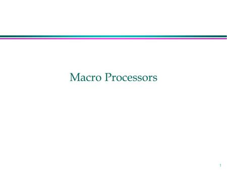 1 Macro Processors. 2 Macro Processor l Recognize macro definitions l Save the macro definition l Recognize macro calls l Expand macro calls Source Code.