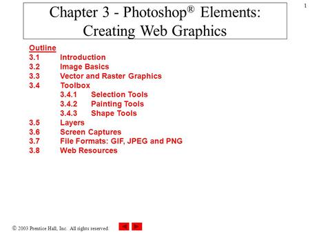  2003 Prentice Hall, Inc. All rights reserved. 1 Chapter 3 - Photoshop ® Elements: Creating Web Graphics Outline 3.1 Introduction 3.2 Image Basics 3.3.