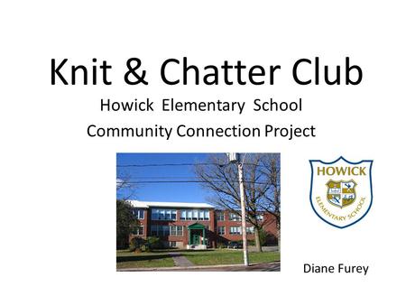 Knit & Chatter Club Howick Elementary School Community Connection Project Diane Furey.