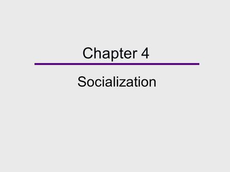 Chapter 4 Socialization.