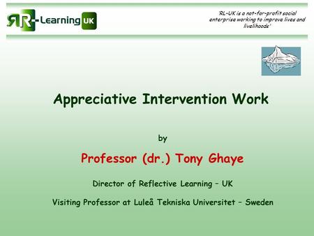 ‘RL-UK is a not-for-profit social enterprise working to improve lives and livelihoods' Appreciative Intervention Work by Professor (dr.) Tony Ghaye Director.