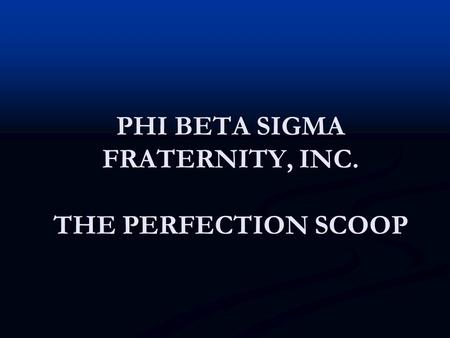 PHI BETA SIGMA FRATERNITY, INC. THE PERFECTION SCOOP