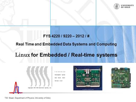 T.B. Skaali, Department of Physics, University of Oslo) FYS 4220 / 9220 – 2012 / # Real Time and Embedded Data Systems and Computing Linux for Embedded.