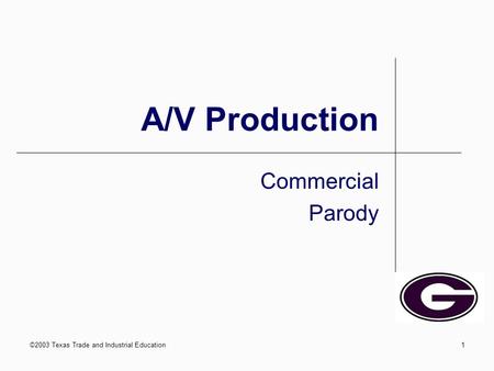 ©2003 Texas Trade and Industrial Education1 A/V Production Commercial Parody.