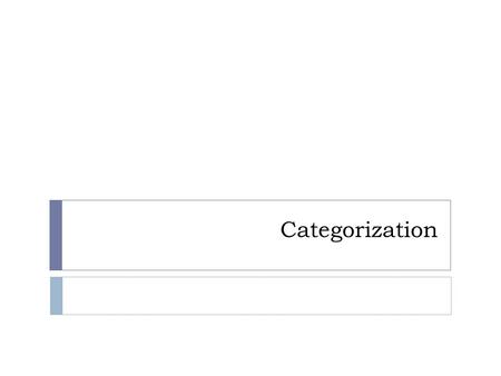 Categorization. Concepts and Categorization  Concepts allow for efficient categorization  But, how are concepts represented?  What “defines” an object?