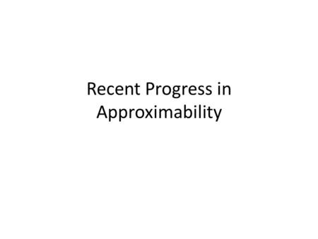 Recent Progress in Approximability. Administrivia Most agreeable times: Monday 2:30-4:00 Wednesday 4:00-5:30 Thursday 4:00-5:30 Friday 1:00-2:30 Please.